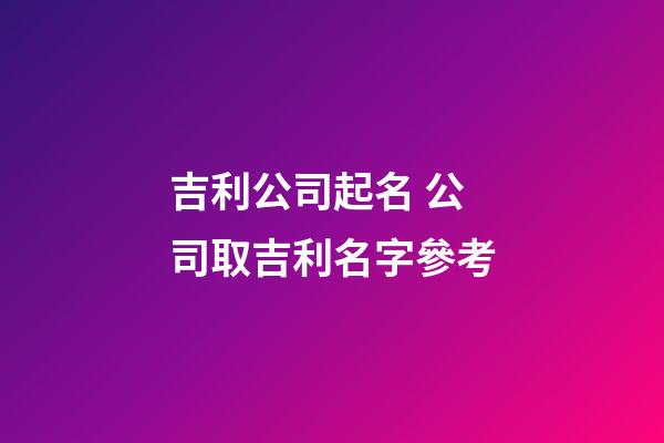吉利公司起名 公司取吉利名字參考-第1張-公司起名-玄機派